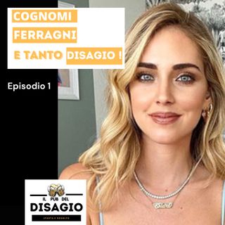 Ep.1: Cognomi, Ferragni e Tanto DISAGIO