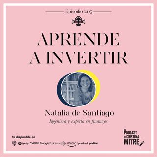 Aprende a invertir, con Natalia de Santiago. Episodio 205