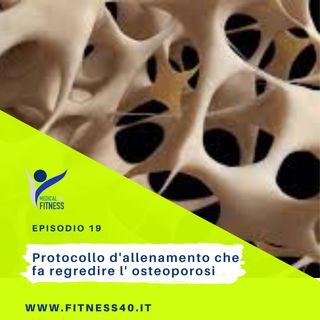 Episodio 19 - Protocollo d'allenamento Fitness 40+ che fa regredire l' osteoporosi