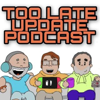 Too Late Update Podcast