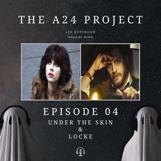 04 - Under The Skin & Locke