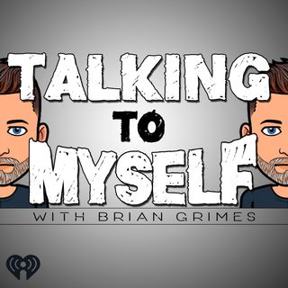 Talking to Myself w/Brian Grimes