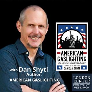 Ep 97 - The Gaslighting of the American People with Dan Shyti, author of American Gaslighting