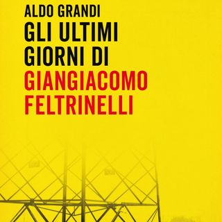 Aldo Grandi "Gli ultimi giorni di Giangiacomo Feltrinelli"