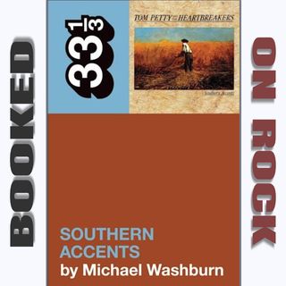 "Tom Petty’s Southern Accents (33 1/3)"/Michael Washburn [Episode 120]