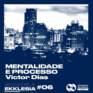 MENTALIDADE E PROCESSO #06 | Victor Dias