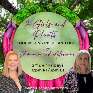 2 Girls and Plants: Nourishing Inside and Out with Shannon and Adrienne