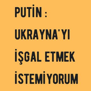 PUTİN : UKRAYNA'YI İŞGAL ETMEK İSTEMİYORUZ