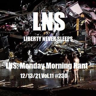 LNS: Monday Morning Rant 12/13/21 Vol.11 #230