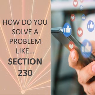 How do you solve a problem like... Section 230