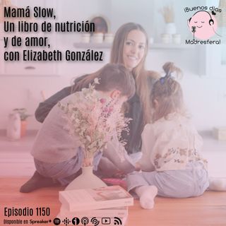 "Mamá Slow", nutrición, maternidad y amor con Elizabeth González @slownutricion