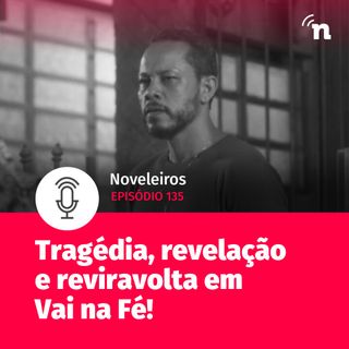 #135 - Tragédia e revelação causam reviravolta em Vai na Fé!