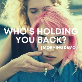 Who's holding you back? [Morning Devo]