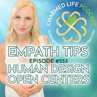 253: Tips for Empaths + Human Design Open Centers