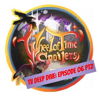Wheel of Time Spoilers TV Episode 06 Deep Dive (part 2)