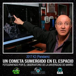 NUESTRO OXÍGENO  2017 k2 un cometa sumergido en el espacio – Prof. Alberto Quijano Vodniza