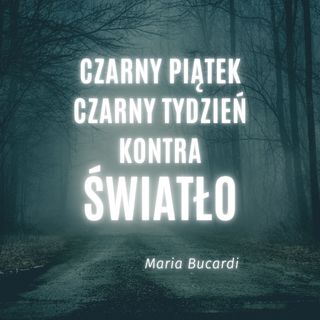 Jak Mrok uzyskuje energie, by realizowac wlasne cele - Maria Bucardi - Czarny Piatek, Czarny Tydzien kontra Swiatlo