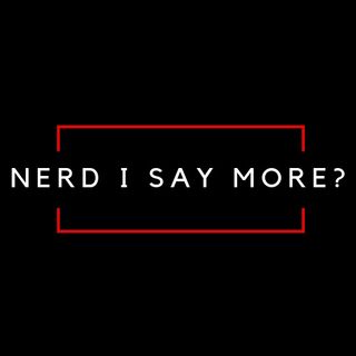 Nerd I Say More?