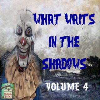 What Waits in the Shadows | Volume 4 | Podcast E184