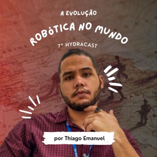 HydraCast #7 -Evolução robótica. ft Thiago Emanuel