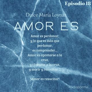 Episodio 18 - Recitado de Amor Es De Dulce María Loynaz