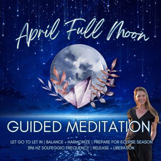 April Full Moon Guided Meditation | 396 Hz | Let Go to Let In | Balance + Liberation
