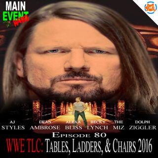 Episode 80: WWE TLC: Tables, Ladders, & Chairs 2016