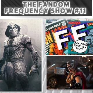 The Fandom Frequency Show EP. 11 (Moon Knight | Thor: Love and Thunder Trailer)
