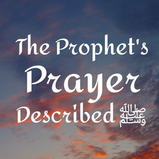 The Prophet's Prayer Described ﷺ