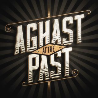 Aghast at the Past