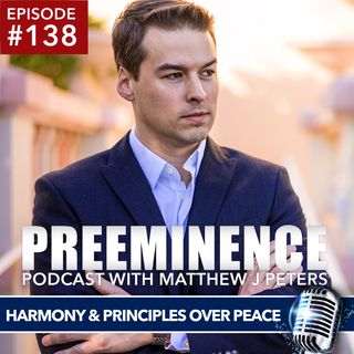 138 - Harmony & Principles over Peace