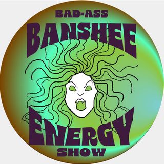 The Badass Banshee Energy Show