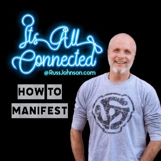 0004 How To Manifest Something. Manifesting things, person, place, event, job or whatever!  - ITS ALL CONNECTED @ RUSSJOHNSON.COM