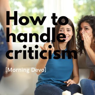How to handle criticism [Morning Devo]