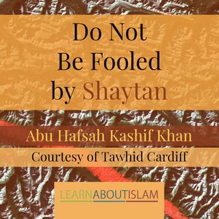 Do Not Be Fooled by Shaytan - Abu Hafsah