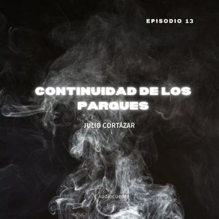 Episodio 13 - Continuidad De Los Parques de Julio Cortázar