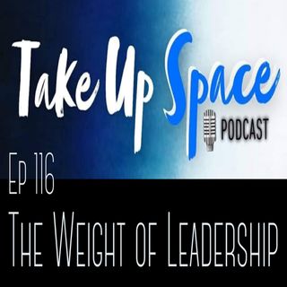 Ep. 116: The Weight of Leadership
