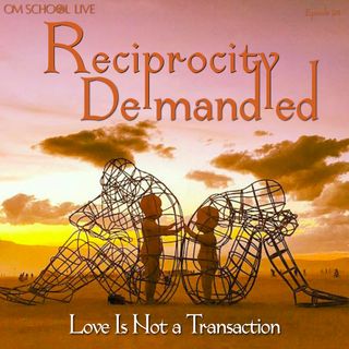 Episode 024 - Reciprocity Demanded - Love Is NOT a Transaction