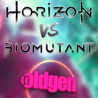 Old Gen PODCAST #19 - HORIZON VS BIOMUTANT