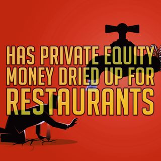 200. Has Private Equity Money Dried-up for Restaurants?