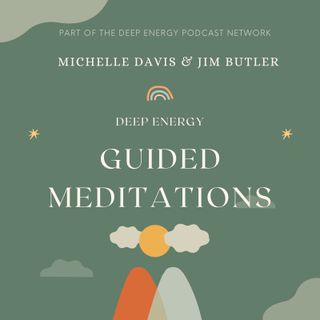 Deep Energy Guided Meditations with Michelle Davis & Jim Butler