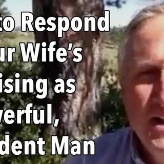How to Respond to Your Wife Criticising You as a Powerful, Confident Man