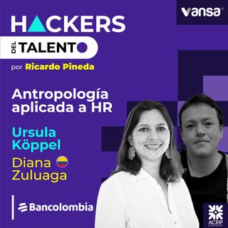 199. Antropología aplicada a HR - Ursula Koppel y Diana Sofia Zuluaga ( Bancolombia)