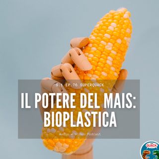 76 - Il potere del mais: Bioplastiche - Ingegneria Chimica