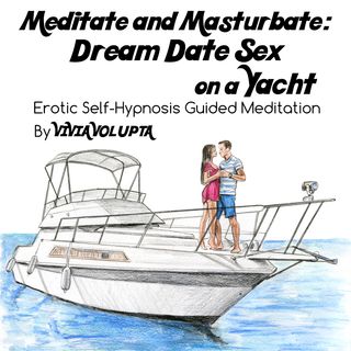 Meditate and Masturbate: Dream Date Sex on a Yacht - Erotic Quickie