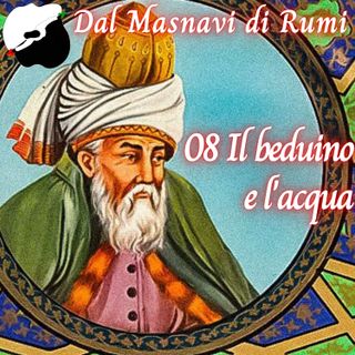 Dal Masnavi di Rumi: 08 Il beduino e l'acqua