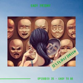 EASY FRIDAY - Ep.35 - Easy To Be