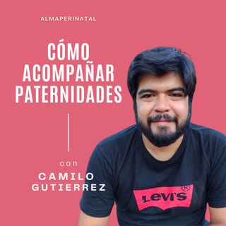 Acompañar paternidades con Camilo Gutierrez @circulodepadres