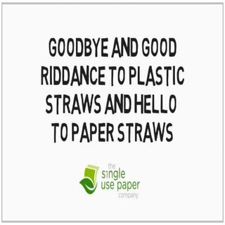 Goodbye And Good Riddance To Plastic Straws And Hello To Paper Straws