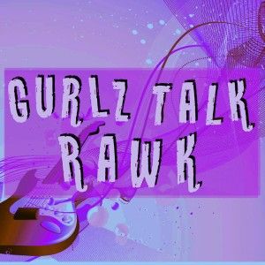 Gurlz Talk Rawk